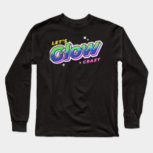 Lets glow crazy Long Sleeve T-Shirt